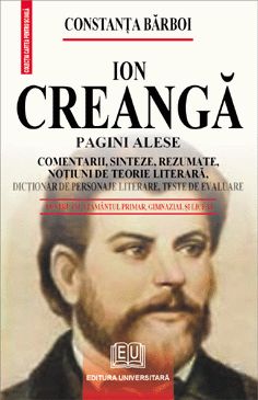 Ion Creanga - Pagini alese - Comentarii, sinteze, rezumate, notiuni de teorie literara, dictionar de personaje literare, teste de autoevaluare