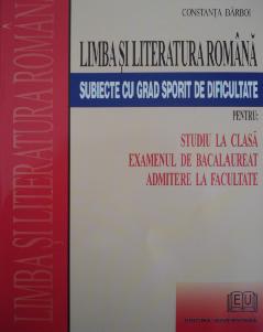 Limba şi literatura română. Subiecte cu grad sporit de dificultate pentru examenul de bacalaureat, admitere la facultate, studiu la clasă