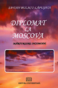 Diplomat la Moscova. Marturisiri incomode