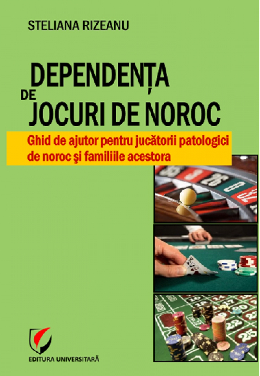 Dependenţa de jocuri de noroc. Ghid de ajutor pentru jucătorii patologici de noroc şi familiile acestora