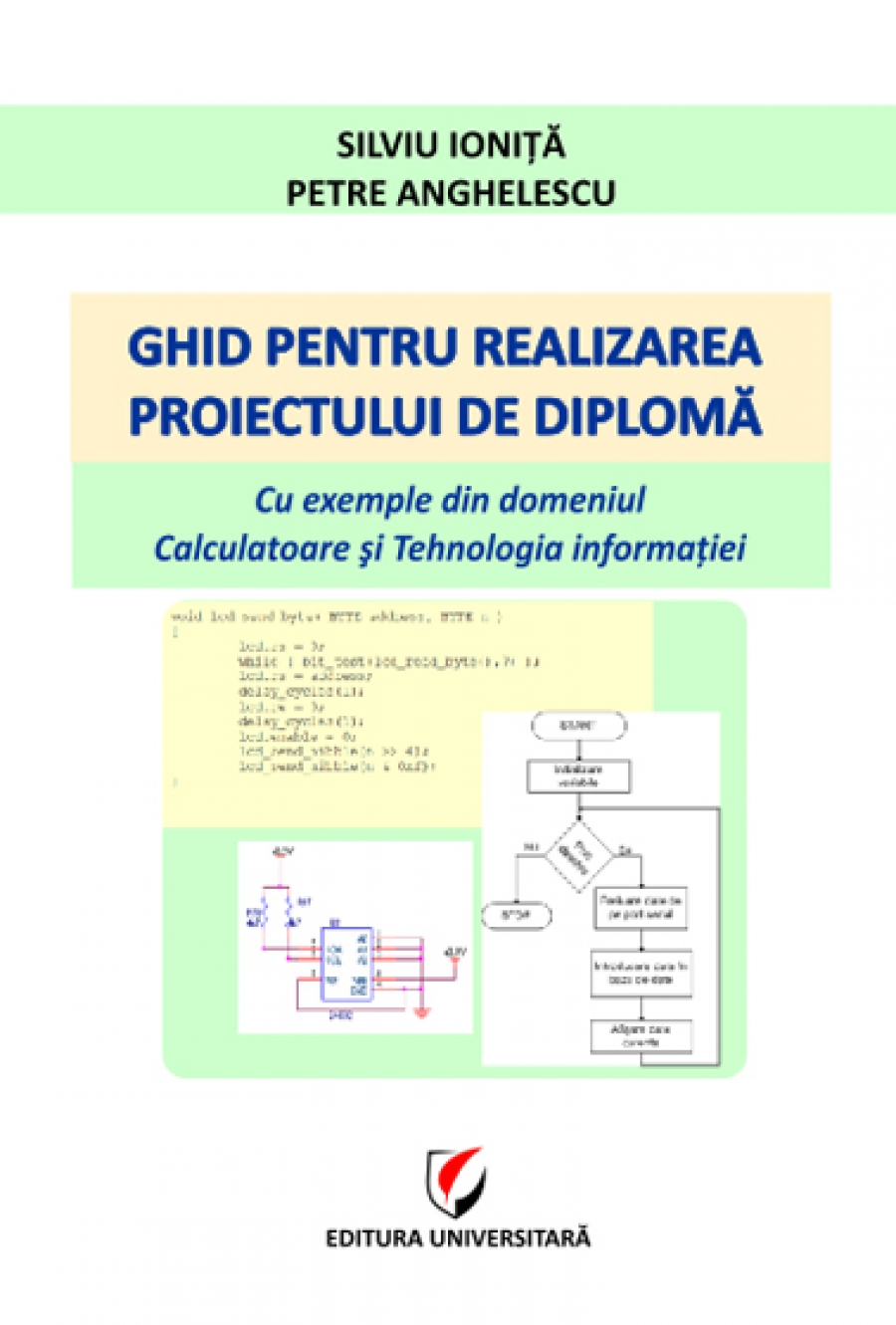 Ghid pentru realizarea proiectului de diplomă. Cu exemple din domeniul Calculatoare şi Tehnologia informaţiei 