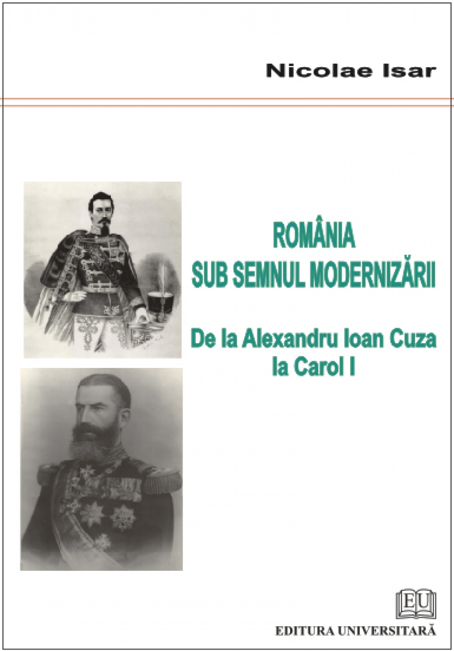 Romania sub semnul modernizarii - De la Alexandru Ioan Cuza la Carol I