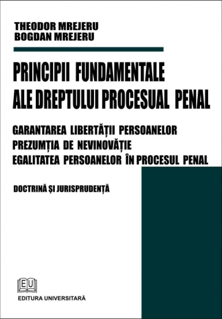 Principii fundamentale ale dreptului procesual penal - Garantarea libertăţii persoanelor - Prezumţia de nevinovăţie - Egalitatea persoanelor în procesul penal