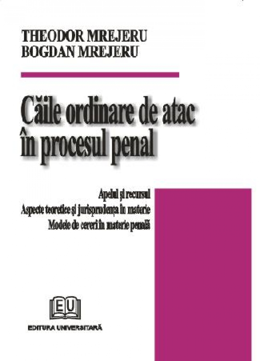 Căile ordinare de atac în procesul penal. Apelul şi recursul. Aspecte teoretice şi jurisprudenţa în materie. Modele de cereri în materie penală