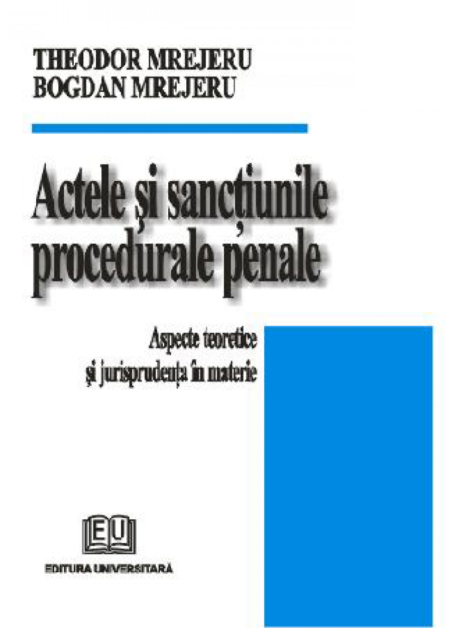 Actele si sanctiunile procedurale penale. Aspecte teoretice si jurisprudenta in materie