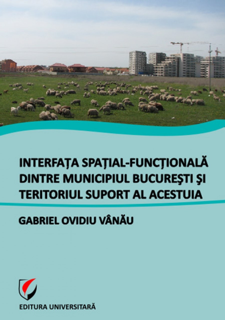 Interfaţa spaţial-funcţională dintre Municipiul Bucureşti şi teritoriul suport al acestuia