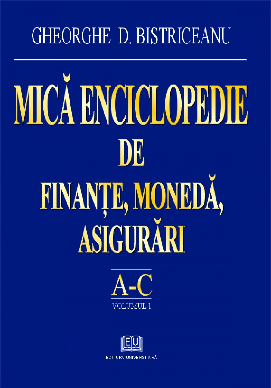 Mică enciclopedie de finanţe, monedă, asigurări – Literele A – C, Vol. 1