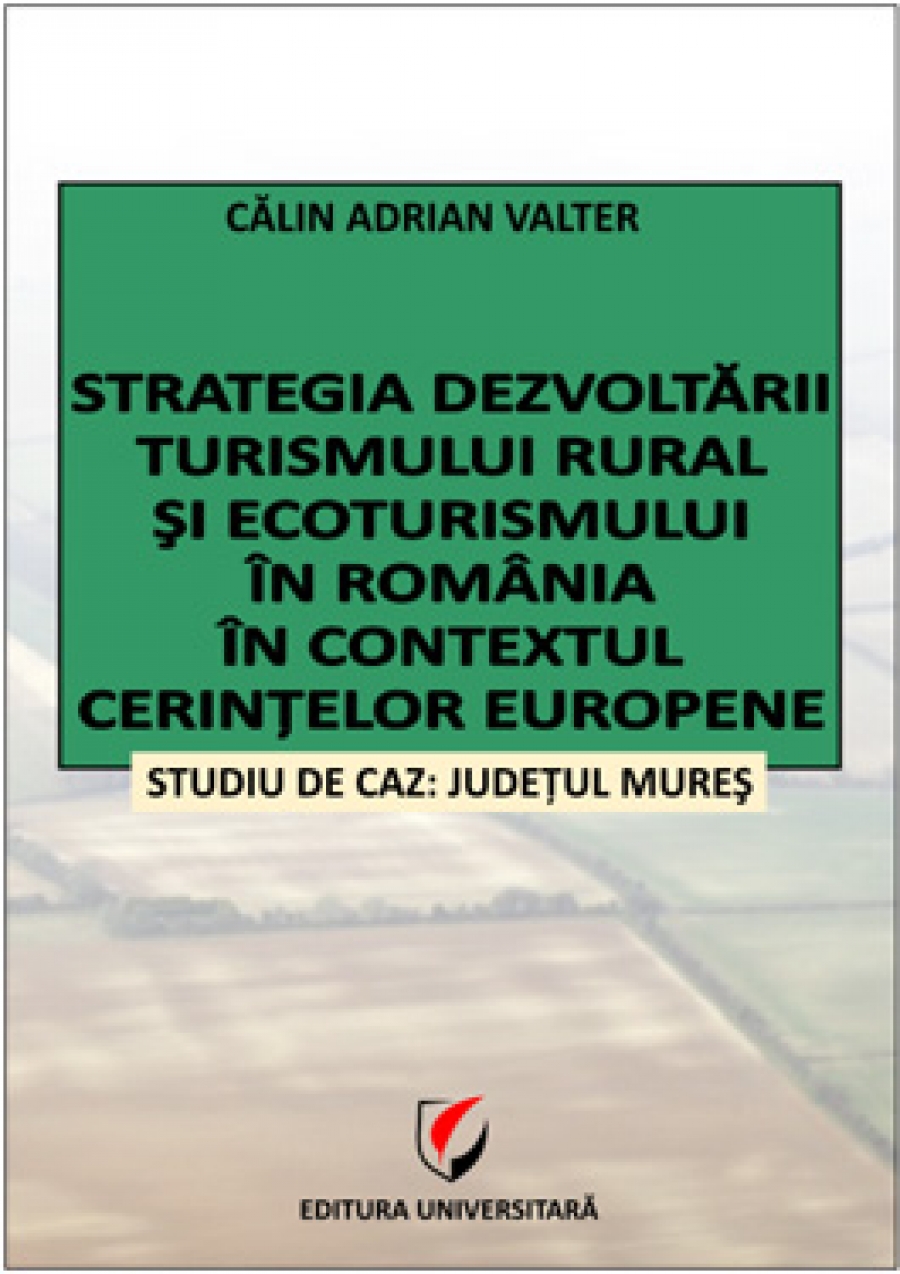 Strategia dezvoltării turismului rural şi ecoturismului în România în contextul cerinţelor europene. Studiu de caz: judeţul Mureş