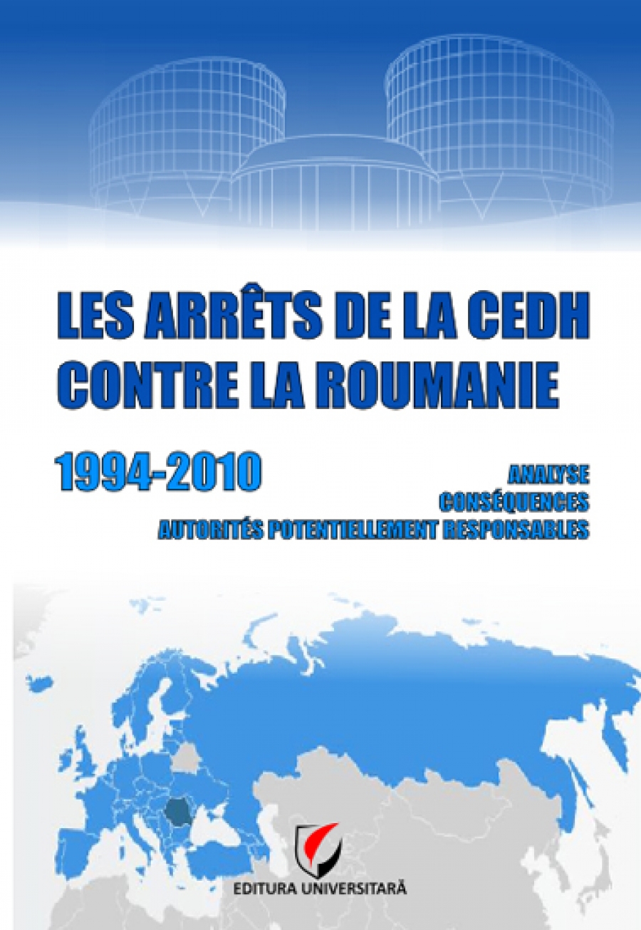 Les arrêts de la CEDH contre la Roumanie – 1994-2010 – Analyse, conséquences, autorités potentiellement responsables