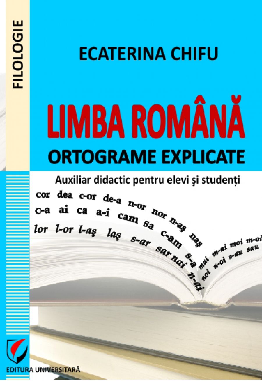 Limba romana. Ortograme explicate. Auxiliar didactic pentru elevi si studenti 