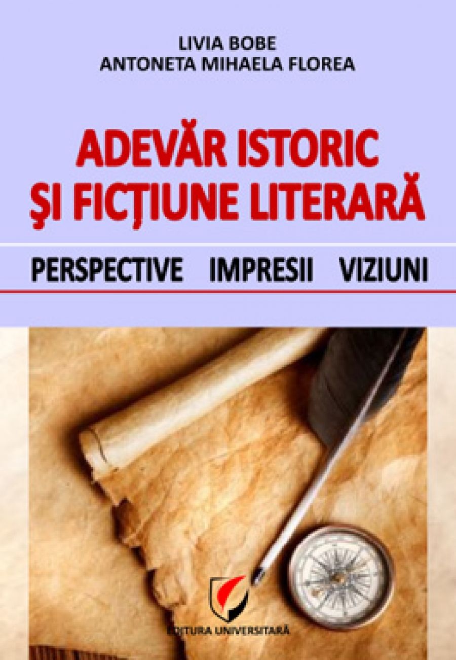 Adevar istoric si fictiune literara. Perspective, impresii, viziuni