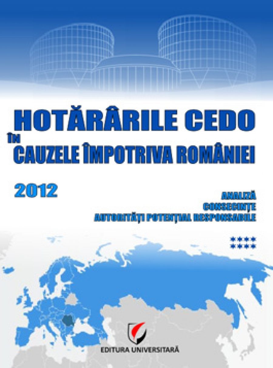 Hotararile CEDO in cauzele impotriva Romaniei - 2012 - Analiza, consecinte, autoritati potential responsabile (Volumul VIII)