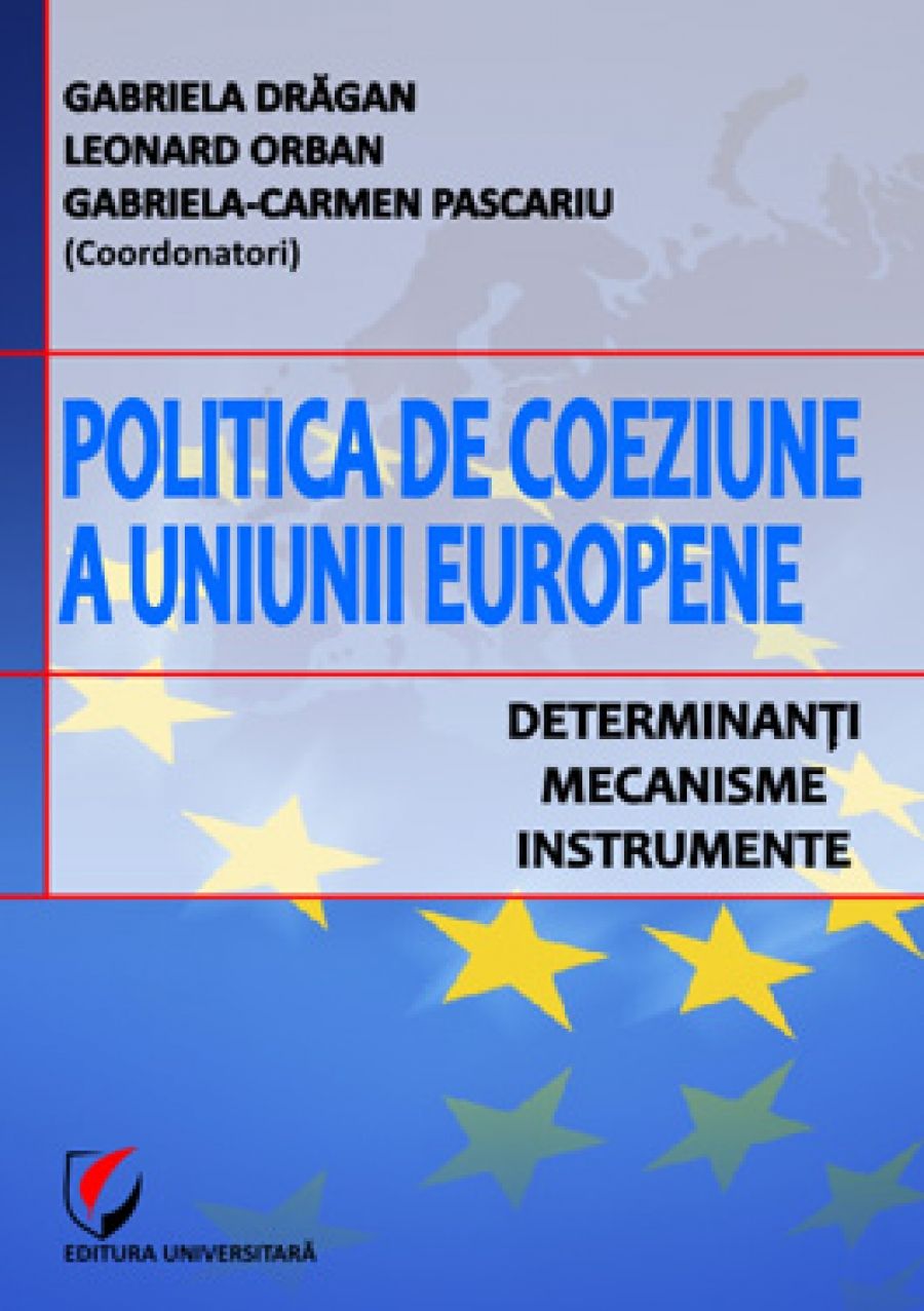 Politica de coeziune a Uniunii Europene. Determinanti, mecanisme, instrumente 