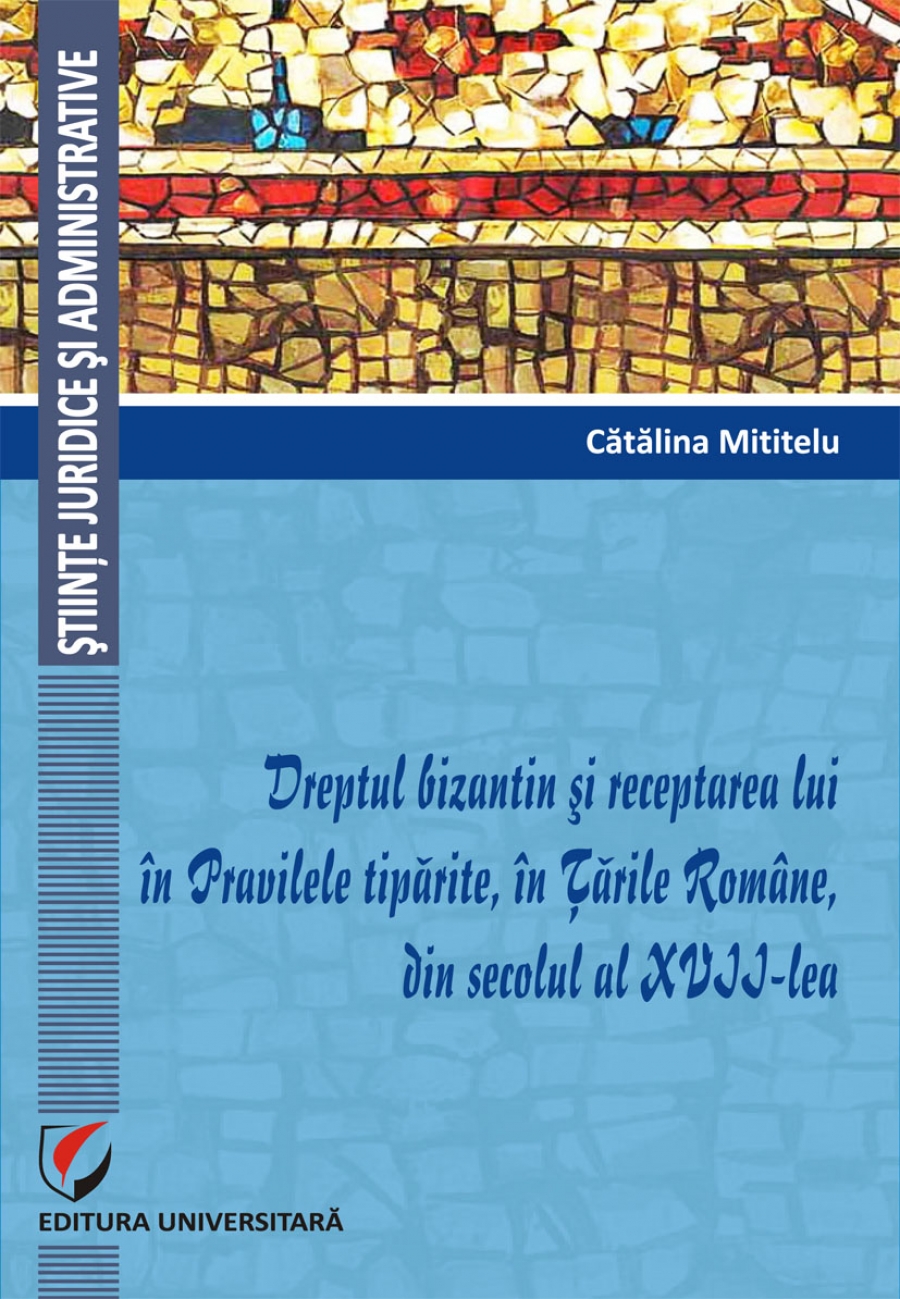 Dreptul bizantin si receptarea lui in Pravilele tiparite, in Țările Române, din secolul al XVII-lea