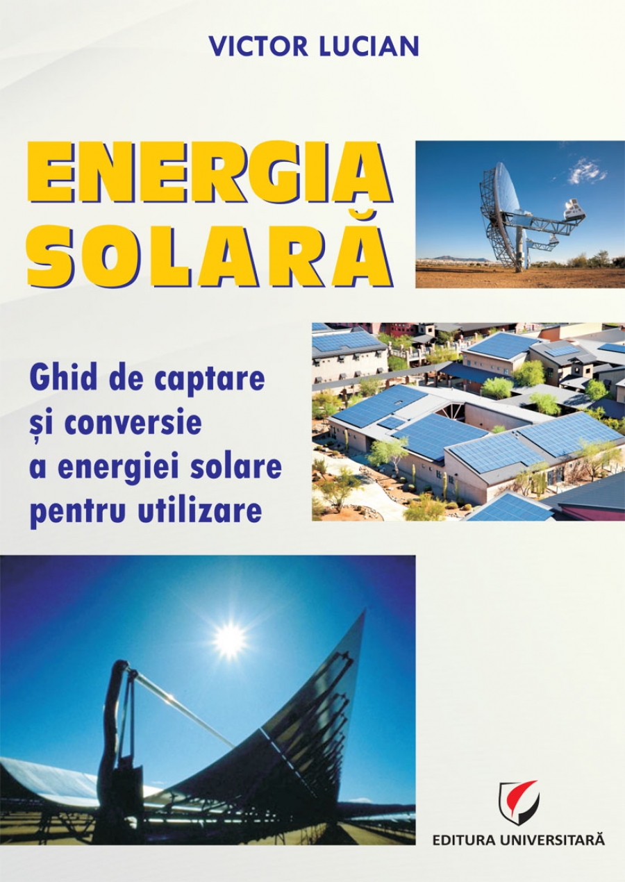 ENERGIA SOLARÄ‚. Ghid de captare si conversie a energiei solare pentru utilizare