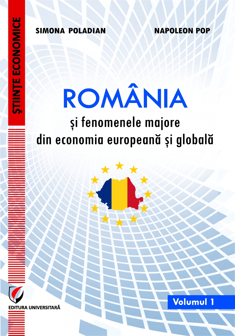 ROMANIA SI FENOMENELE MAJORE DIN ECONOMIA EUROPEANĂ SI GLOBALA, Vol. 1