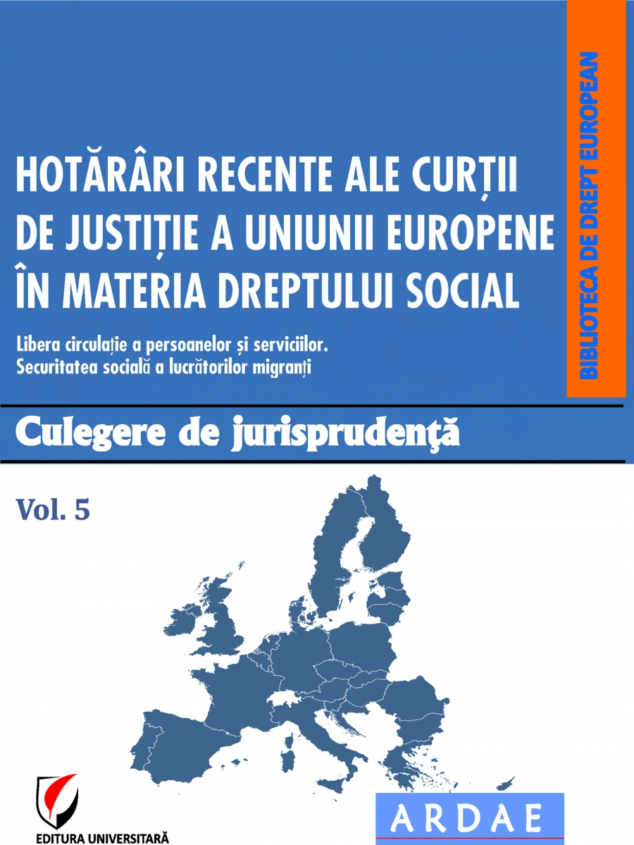  Hotarari recente ale Curtii de Justitie a Uniunii Europene in materia dreptului social. Culegere de jurisprudenta. Vol. 5