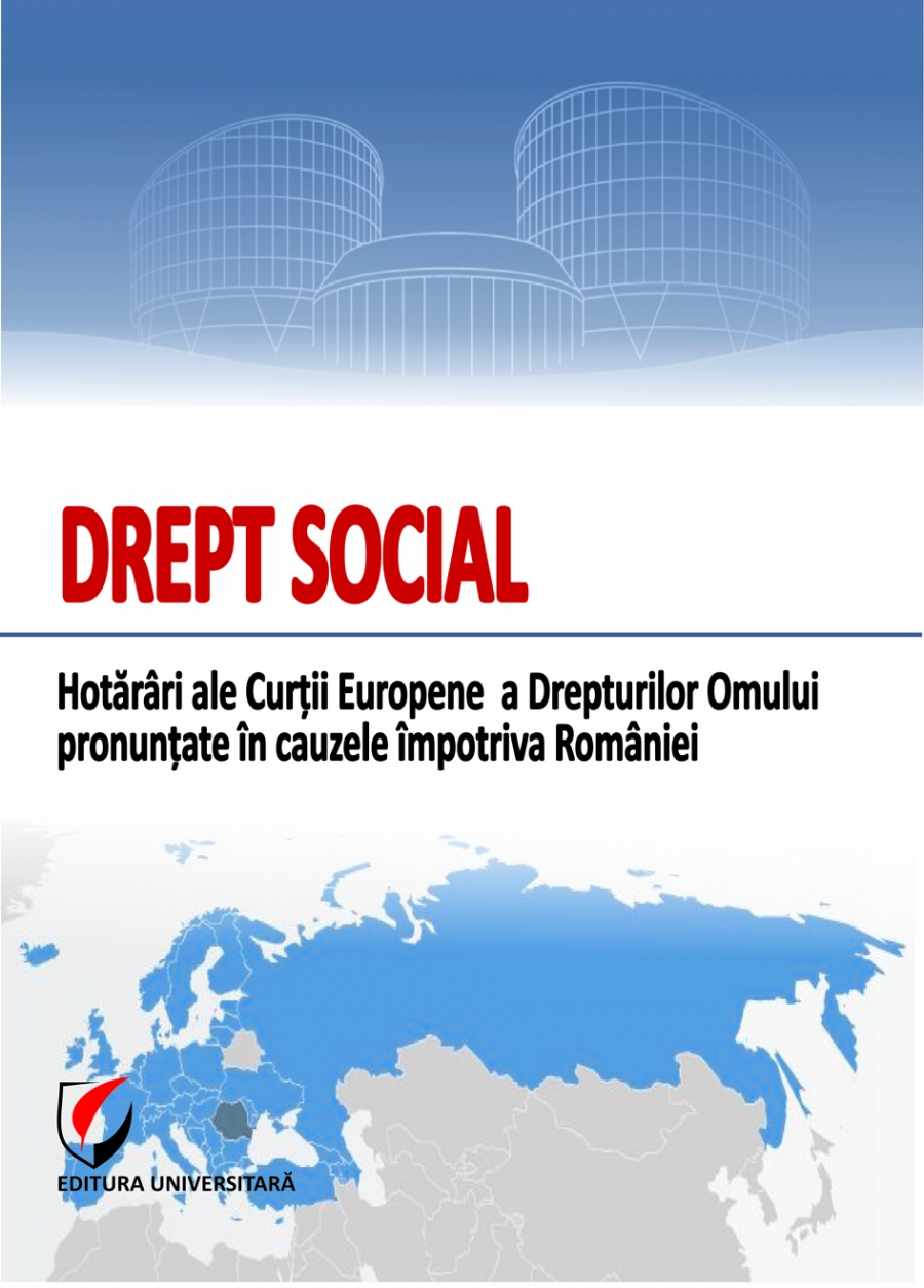 DREPT SOCIAL. Hotarari ale Curtii Europene a Drepturilor Omului pronuntate in cauzele impotriva Romaniei