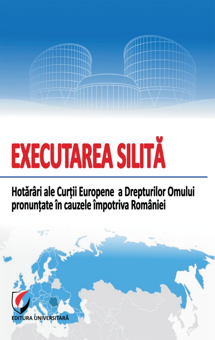 EXECUTAREA SILITA. Hotarari ale Curtii Europene a Drepturilor Omului pronuntate impotriva Romaniei