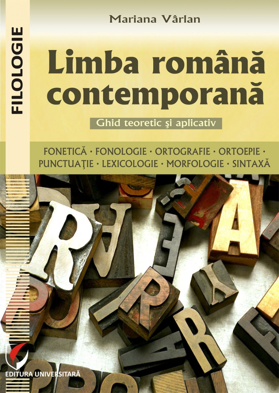 Limba română contemporană.Ghid teoretic si aplicativ Fonetică.Fonologie.Ortografie.Ortoepie.Punctuatie.Lexicologie.Morfologie.Sintaxă