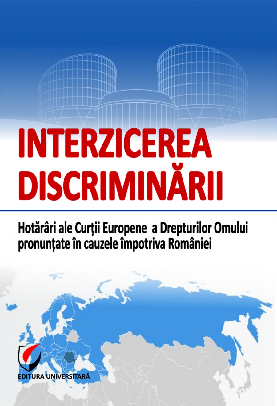 Interzicerea discriminarii. Hotarari ale Curtii Europene a Drepturilor Omului pronuntate in cauzele impotriva Romaniei