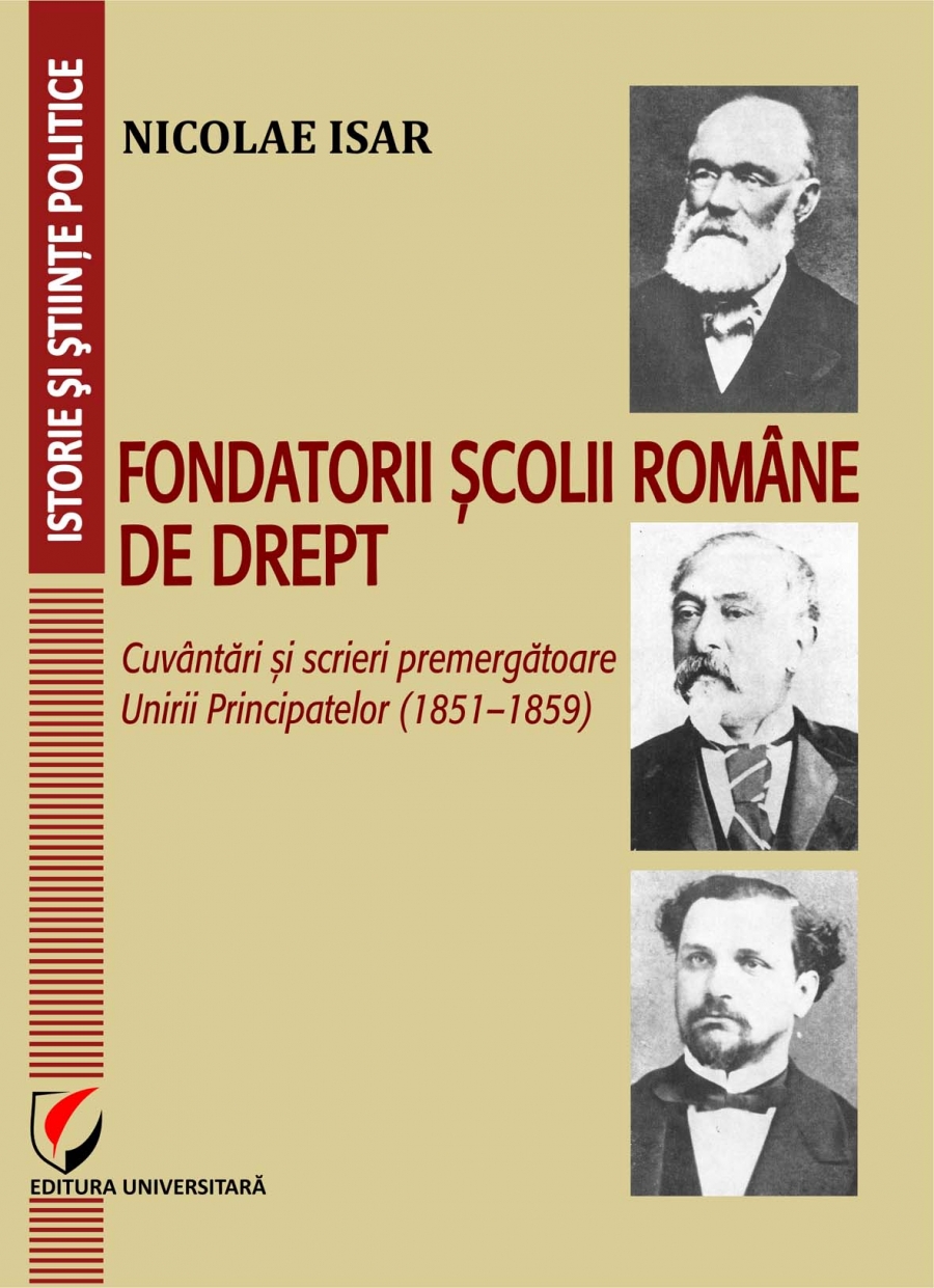 FONDATORII SCOLII ROMANE DE DREPT. Cuvantari si scrieri premergatoare Unirii Principatelor (1851–1859)