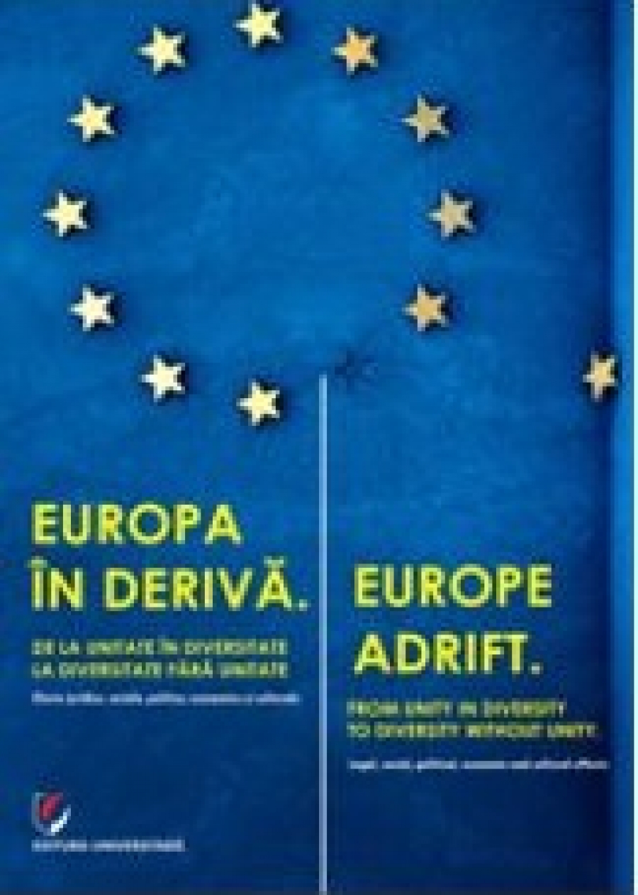 Europa in deriva. De la unitate in diversitate la diversitate fara unitate. Efecte juridice, sociale, politice, economice si culturale