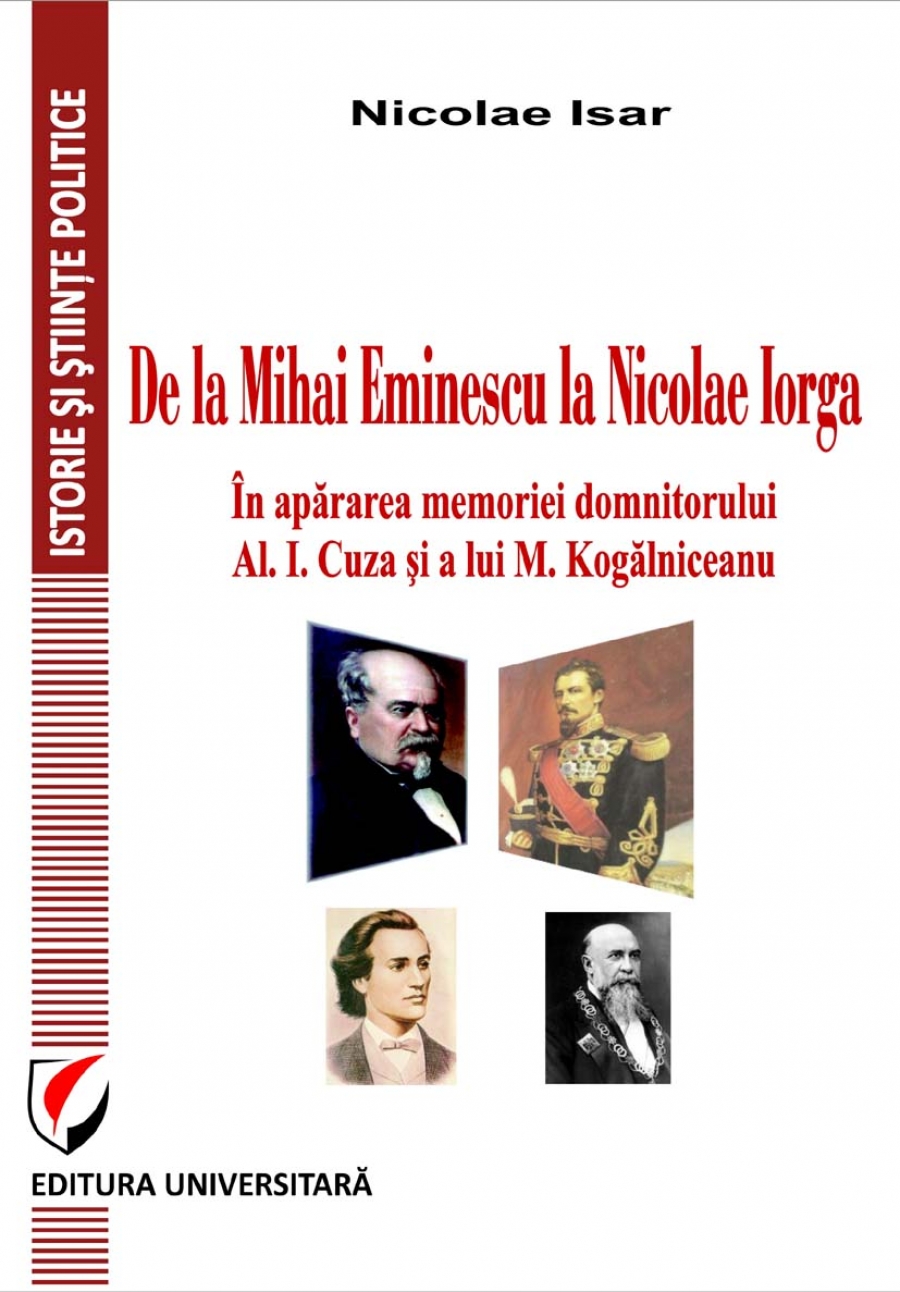 De la Mihai Eminescu la Nicolae Iorga. In apararea memoriei domnitorului Al. I. Cuza si a lui M. Kogalniceanu