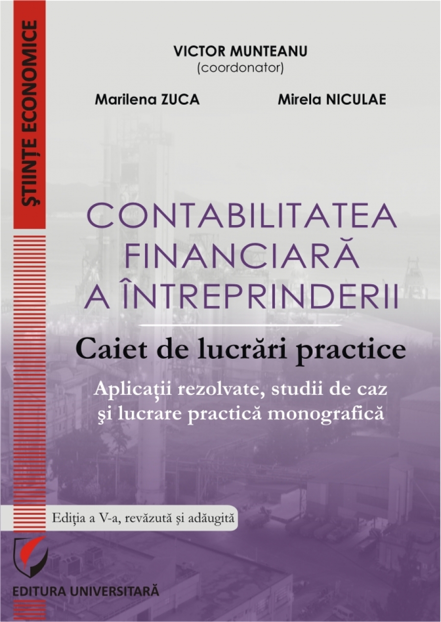 CONTABILITATEA FINANCIARA A INTREPRINDERII. CAIET DE LUCRARI PRACTICE.  APLICATII REZOLVATE, STUDII DE CAZ SI LUCRARE PRACTICA MONOGRAFICA