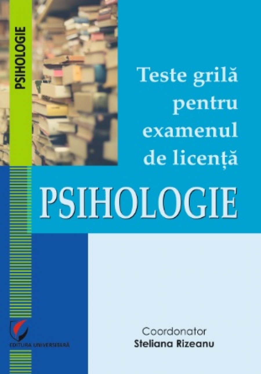 Teste grila pentru examenul de licenta. Psihologie. Editia a II-a revizuita si adaugita