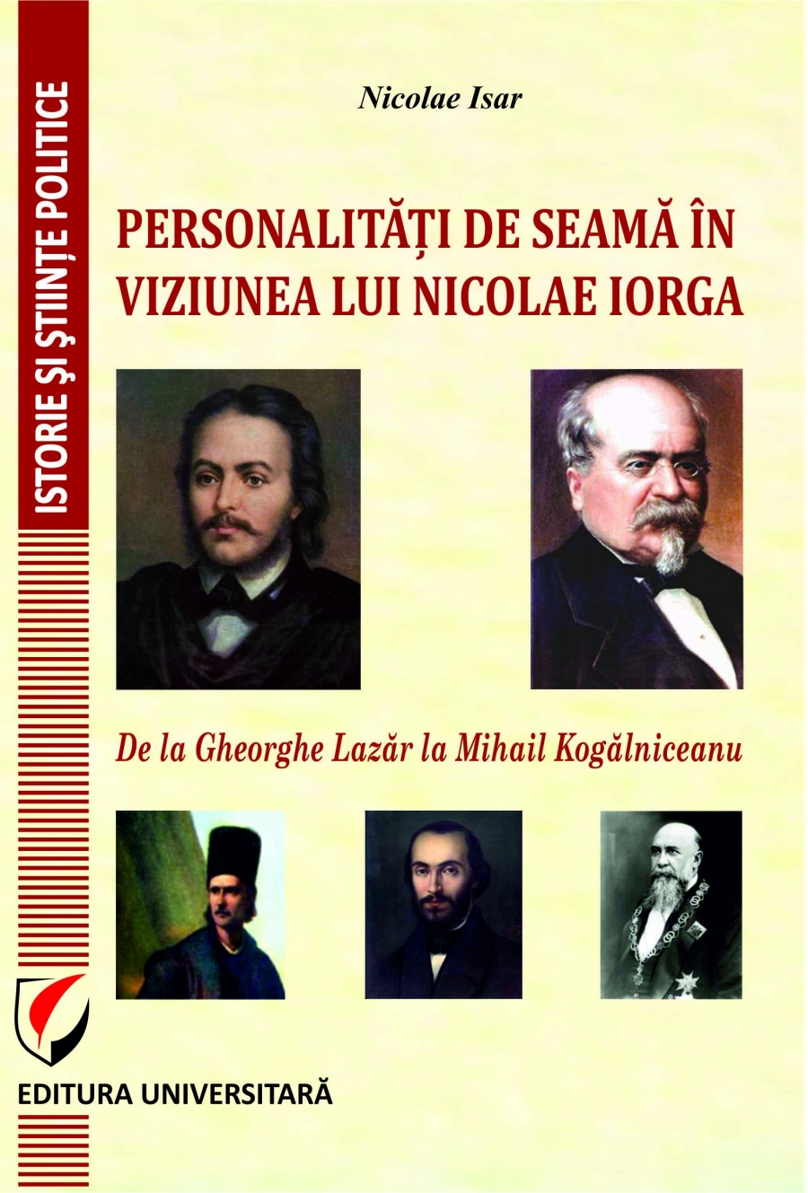 PERSONALITATI DE SEAMA IN VIZIUNEA LUI NICOLAE IORGA. DE LA GHEORGHE LAZAR LA MIHAIL KOGALNICEANU