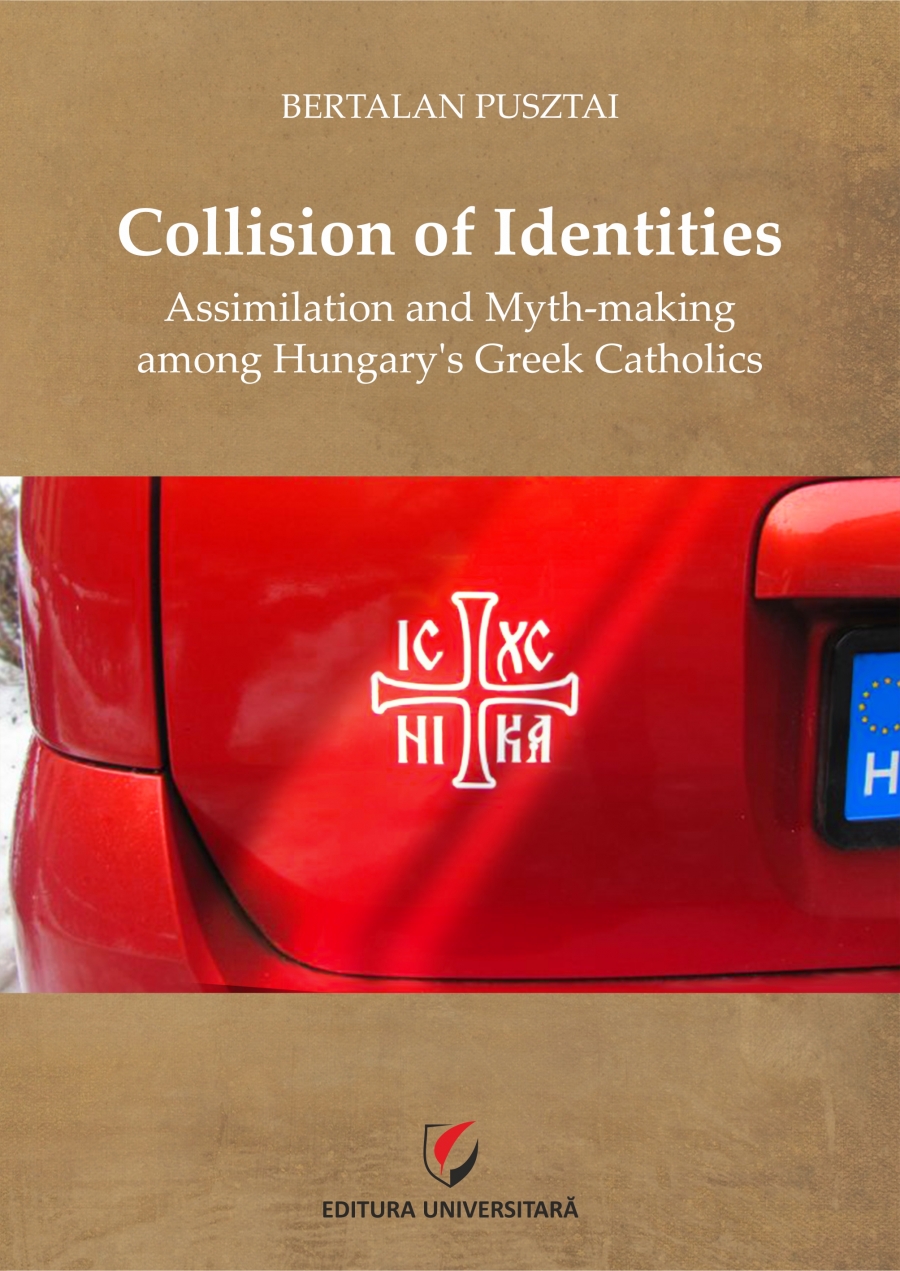 Collision of Identities. Assimilation and Myth-making among Hungary’s Greek Catholics